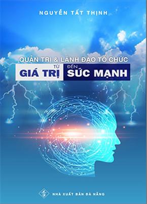 Sách "QUẢN TRỊ & LÃNH ĐẠO TỔ CHỨC: Từ GIÁ TRỊ đến SỨC MẠNH"